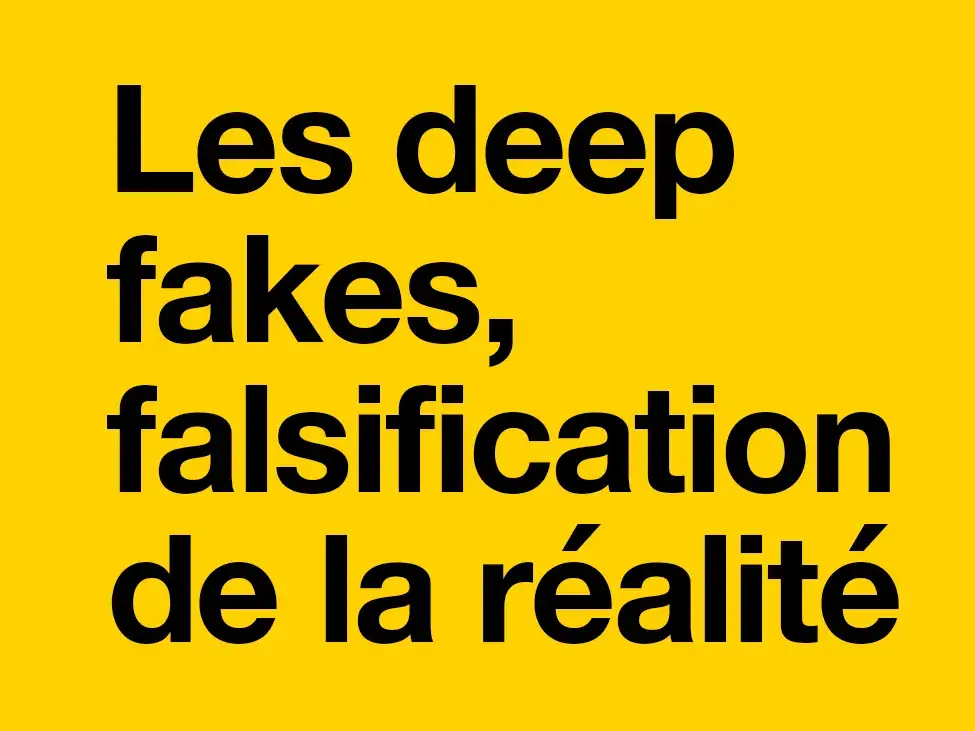 Les deep fakes, falsification de la réalité